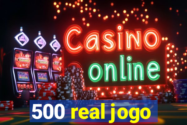 500 real jogo